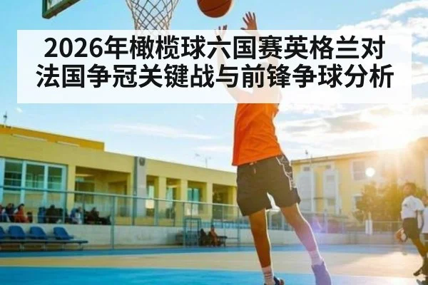 2026年橄榄球六国赛英格兰对法国争冠关键战与前锋争球分析